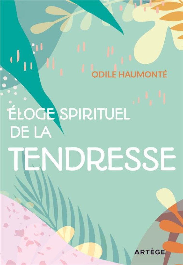 ELOGE SPIRITUEL DE LA TENDRESSE - HAUMONTE ODILE - ARTEGE