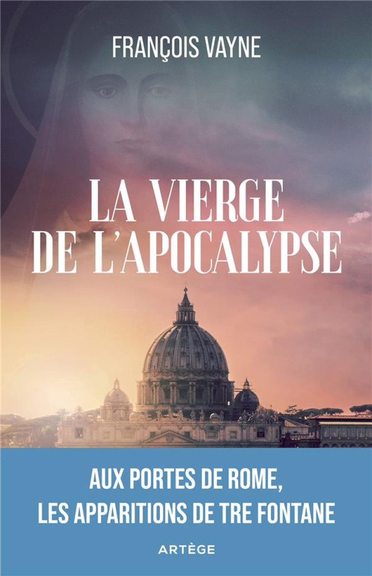 LA VIERGE DE L-APOCALYPSE - AUX PORTES DE ROME, LES APPARITIONS DE TRE FONTANE - VAYNE - ARTEGE