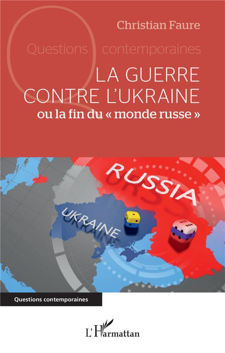 LA GUERRE CONTRE L-UKRAINE - OU LA FIN DU MONDE RUSSE - FAURE CHRISTIAN - L'HARMATTAN