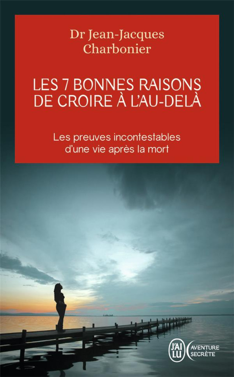 LES 7 BONNES RAISONS DE CROIRE A L-AU-DELA - LE LIVRE A OFFRIR AUX SCEPTIQUES ET AUX DETRACTEURS - CHARBONIER/CHAMBON - J'ai lu