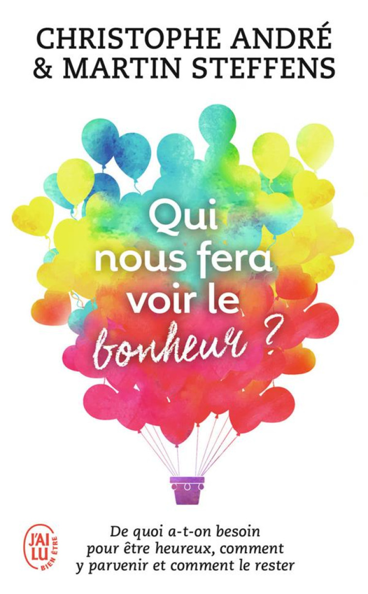 QUI NOUS FERA VOIR LE BONHEUR ? - DE QUOI A-T-ON BESOIN POUR ETRE HEUREUX, COMMENT Y PARVENIR ET COM - STEFFENS/ANDRE - J'ai lu