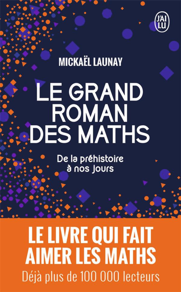 LE GRAND ROMAN DES MATHS - DE LA PREHISTOIRE A NOS JOURS - LAUNAY MICKAEL - J'AI LU