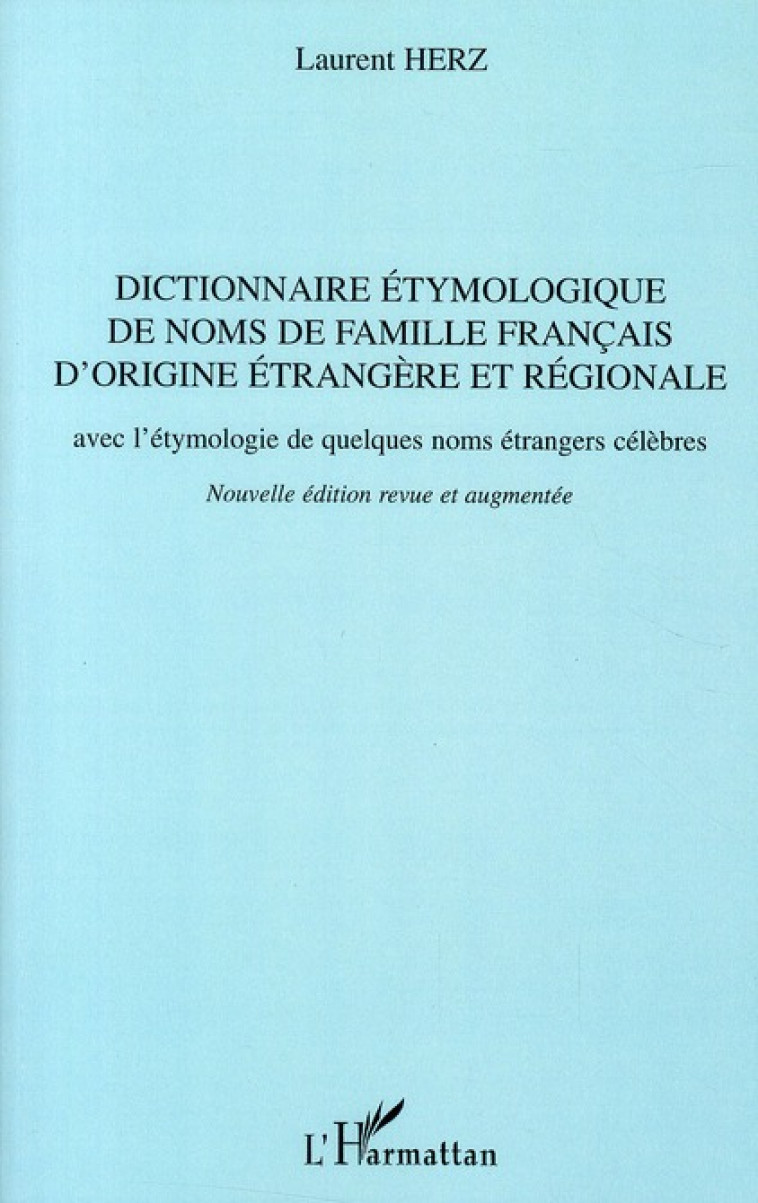 DICTIONNAIRE ETYMOLOGIQUE DE NOMS DE FAMILL E FRANCAIS D-ORIGINE ETRANGERE ET REGIONALE - HERZ L - L'HARMATTAN