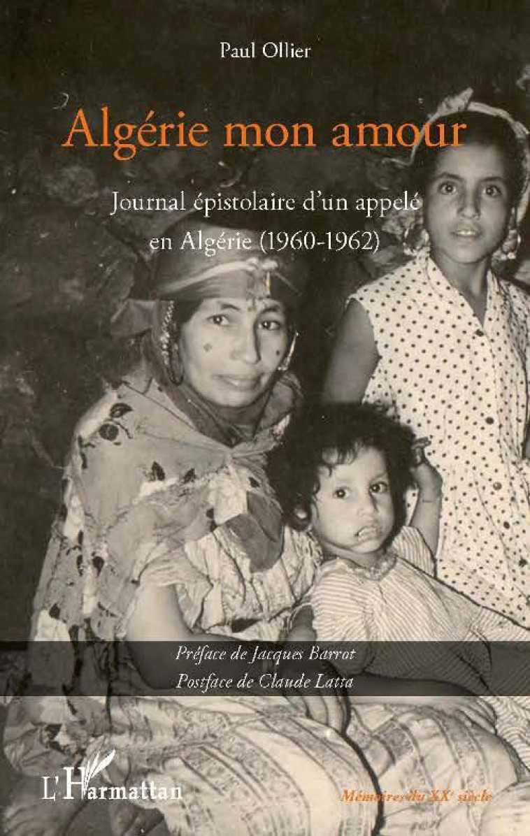 ALGERIE MON AMOUR JOURNAL EPISTOLAIRE D-UN APPELE EN ALGERIE 1960 1962 - OLLIER PAUL - L'HARMATTAN