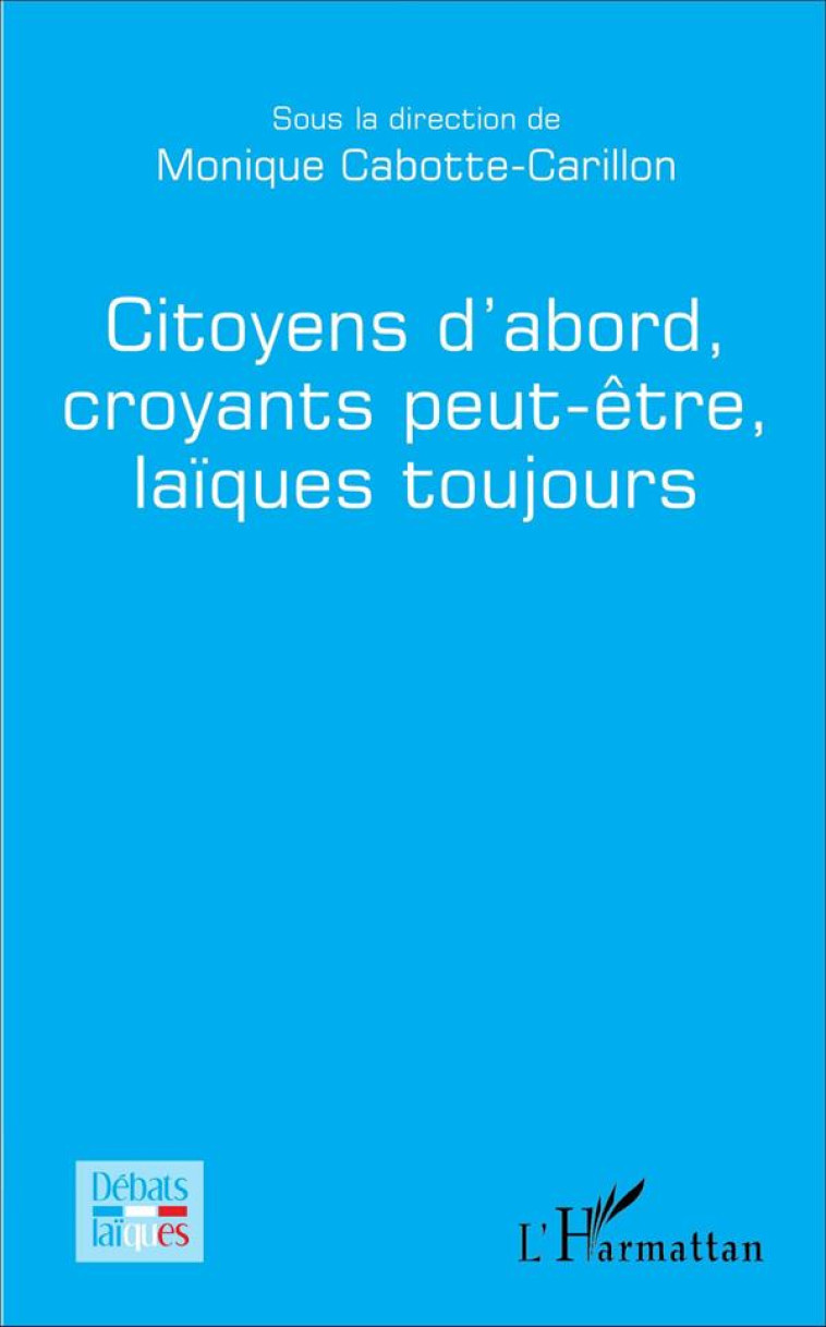 CITOYENS D-ABORD CROYANTS PEUT ETRE LAIQUES TOUJOURS - CABOTTE CARILLON MON - L'Harmattan