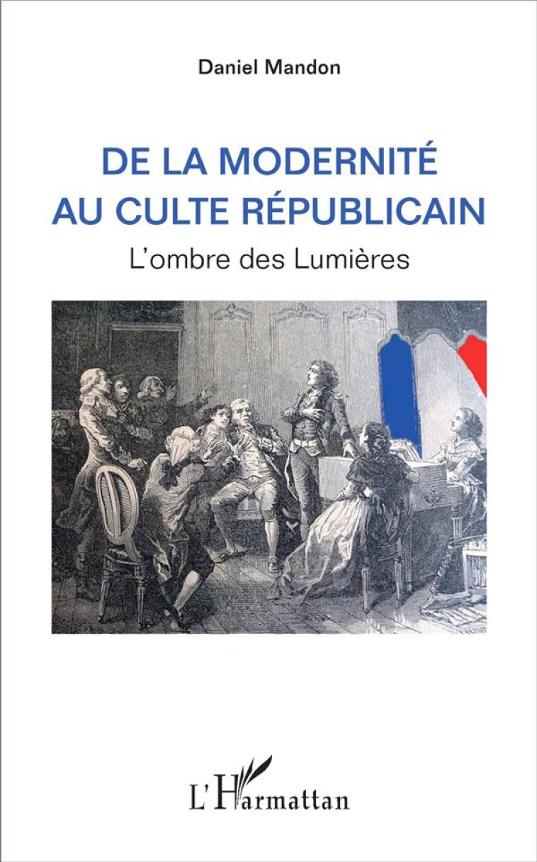 DE LA MODERNITE AU CULTE REPUBLICAIN L-OMBR E DES LUMIERES - MANDON DANIEL - L'Harmattan