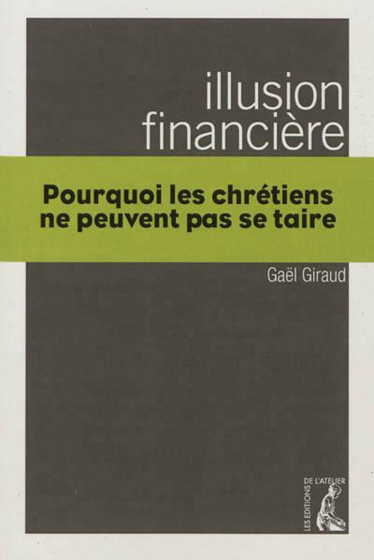 ILLUSION FINANCIERE POURQUOI LES CHRETIENS NE PEUVENT PAS SE TA - GIRAUD G - ATELIER