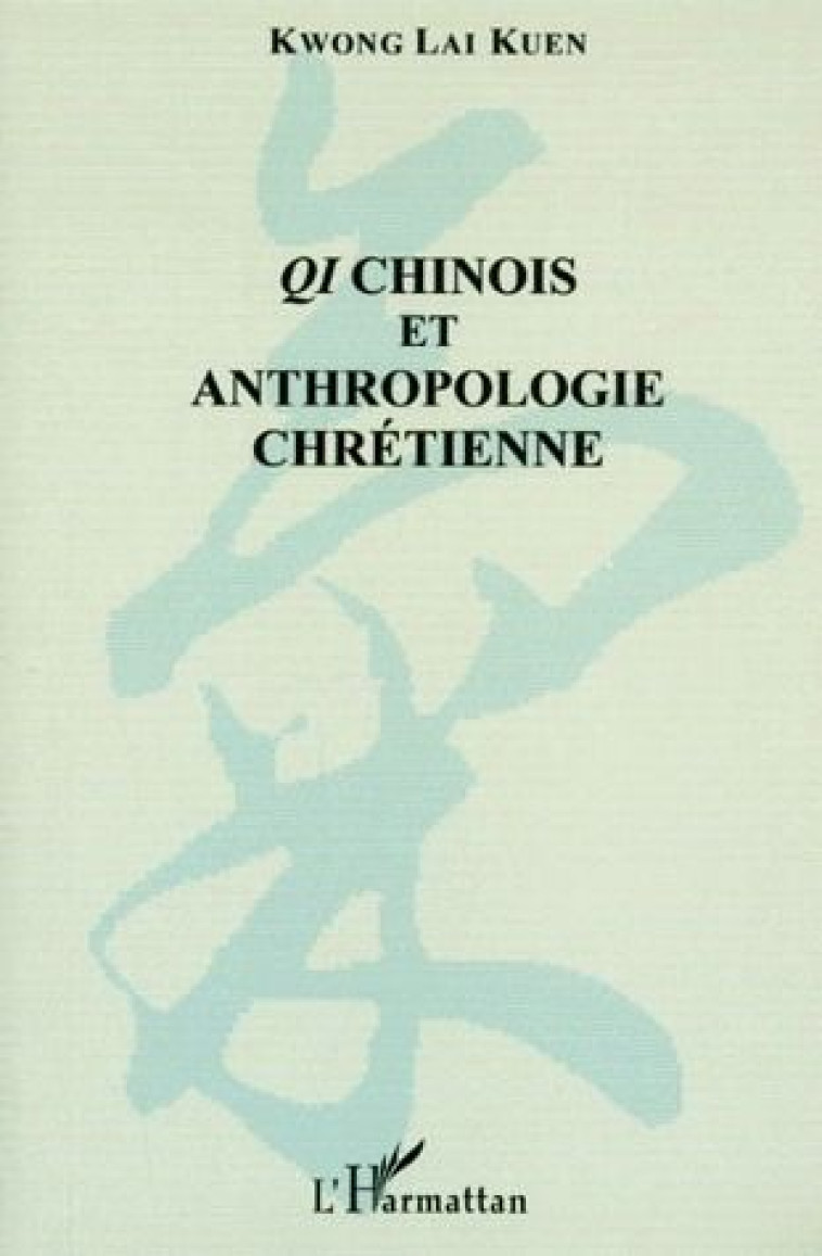 QI CHINOIS ET ANTHROPOLOGIE CHRETIENNE - LAI KUEN KWONG - L'HARMATTAN