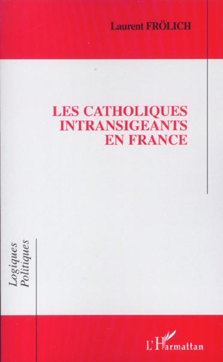 LES CATHOLIQUES INTRANSIGEANTS EN FRANCE - FROLICH L - L'HARMATTAN