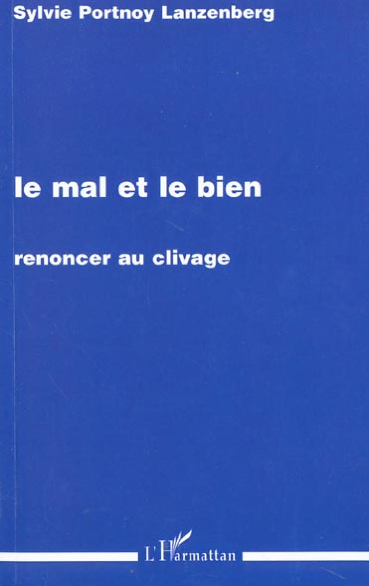 LE MAL ET LE BIEN - RENONCER AU CLIVAGE - PORTNOY LANZENBERG - L'HARMATTAN