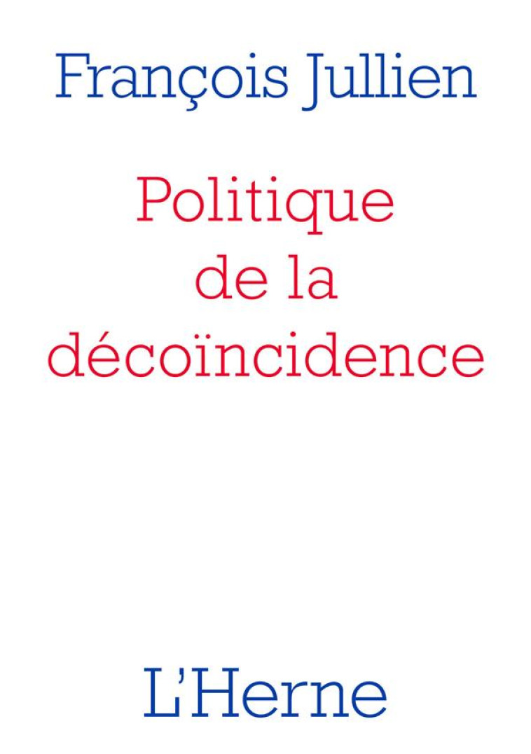 POLITIQUE DE LA DECOINCIDENCE - JULLIEN F - L'HERNE