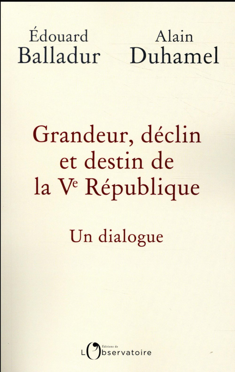 GRANDEUR, DECLIN ET DESTIN DE LA VE REPUBLI QUE - BALLADUR E  /DUHAMEL A - L'OBSERVATOIRE