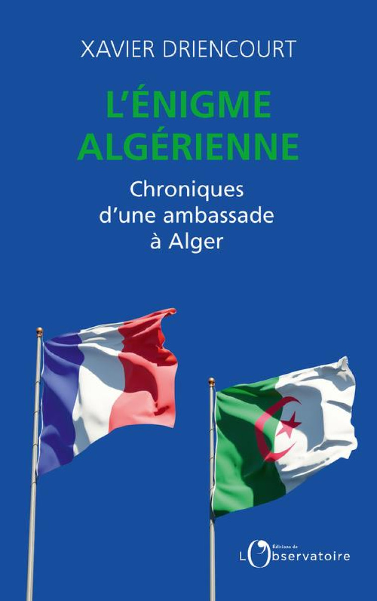 L-ENIGME ALGERIENNE - CHRONIQUES D-UNE AMBASSADE A ALGER - DRIENCOURT - L'OBSERVATOIRE