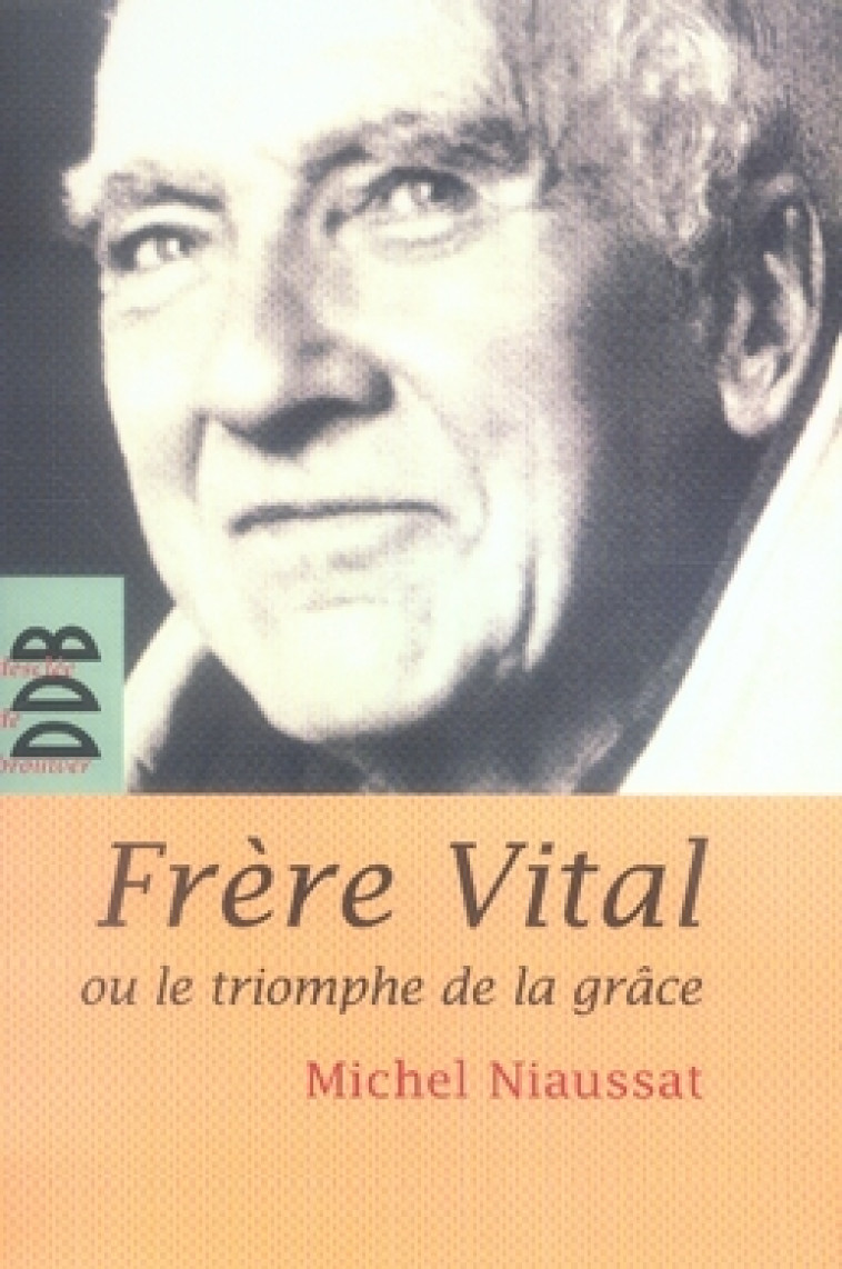 FRERE VITAL OU LE TRIOMPHE DE LA GRACE - SUIVI DE AUTOBIOGRAPHIE ORIGINALE DE DOM VITAL LEHODEY - NIAUSSAT MICHEL - Desclee De Brouwer