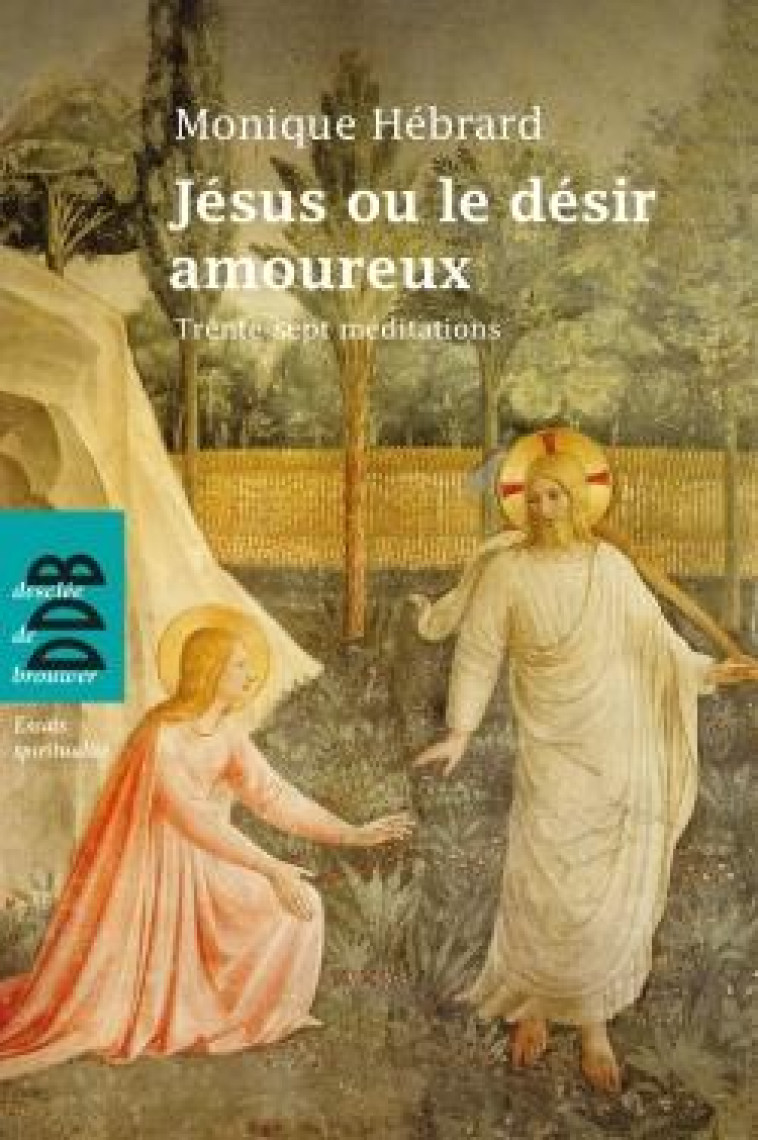 JESUS OU LE DESIR AMOUREUX - TRENTE-SEPT MEDITATIONS EN TOUTE LIBERTE - HEBRARD MONIQUE - Desclée De Brouwer