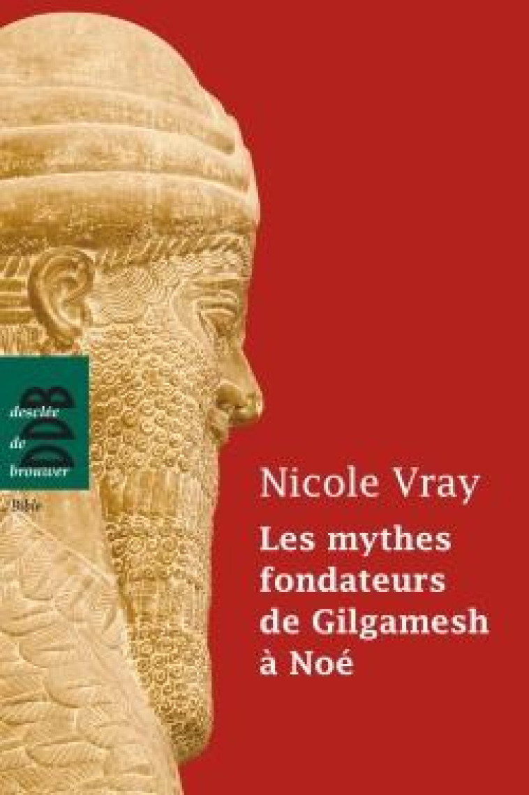 LES MYTHES FONDATEURS DE GILGAMESH A NOE - VRAY NICOLE - Desclee De Brouwer