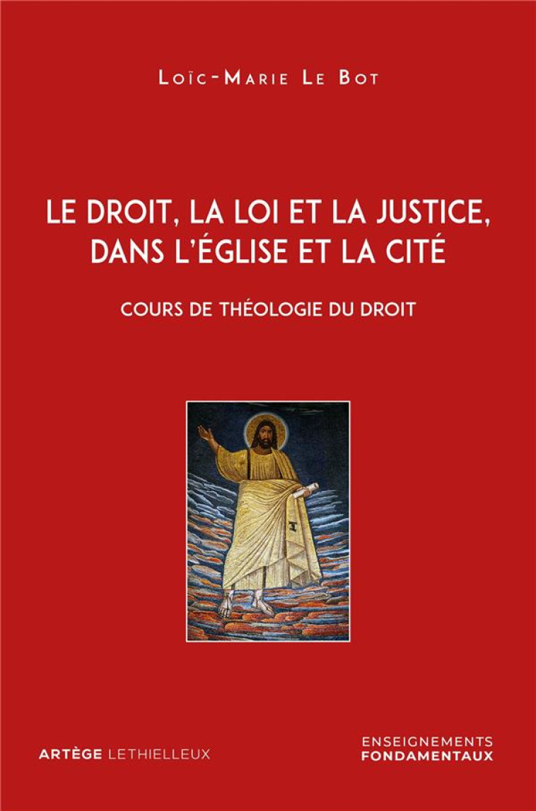 LE DROIT, LA LOI ET LA JUSTICE, DANS L-EGLISE ET LA CITE - COURS DE THEOLOGIE DU DROIT - LE BOT LOIC-MARIE - LETHIELLEUX