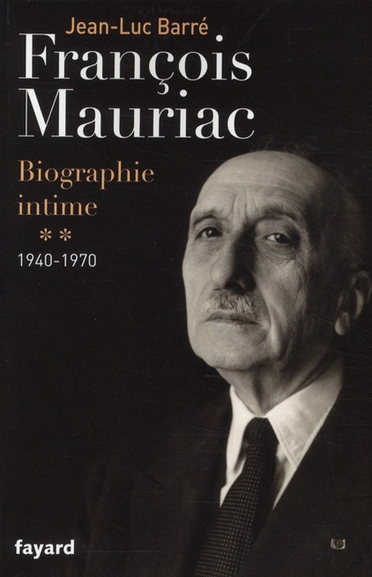 FRANCOIS MAURIAC - BIOGRAPHIE INTIME, 1940-1970 - BARRE JEAN-LUC - FAYARD