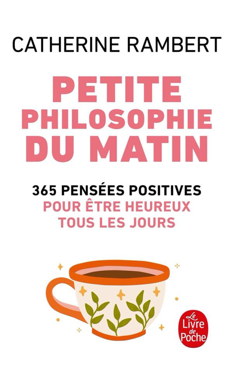 PETITE PHILOSOPHIE DU MATIN - 365 PENSEES POSITIVES POUR ETRE HEUREUX TOUS LES JOURS - RAMBERT CATHERINE - LGF/Livre de Poche