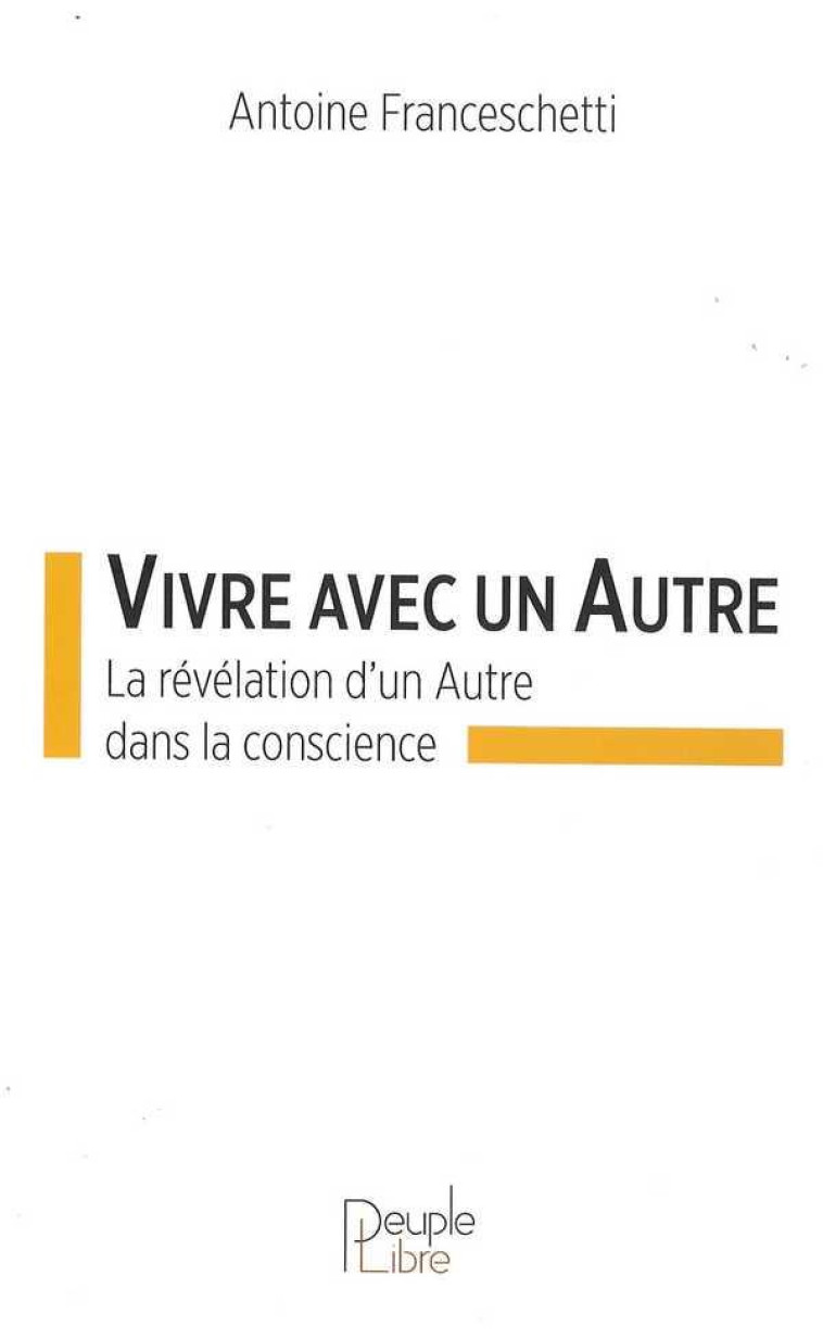 VIVRE AVEC UN AUTRE - LA REVELATION D-UN AUTRE DANS LA CONSCIENCE - FRANCESCHETTI A. - Peuple libre