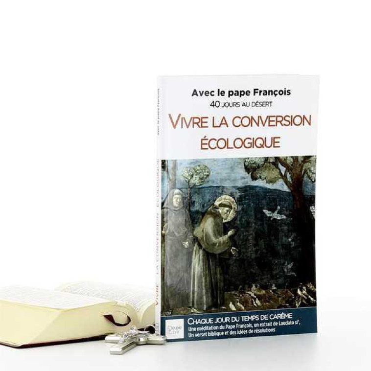 VIVRE LA CONVERSION ECOLOGIQUE - AVEC LE PAPE FRANCOIS, 40 JOURS AU DESERT - ANNEE A - FRANCOIS - PEUPLE LIBRE