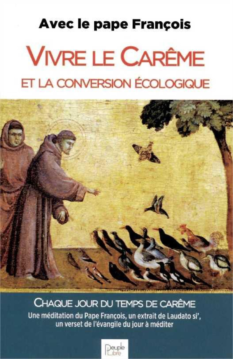 VIVRE LE CAREME ET LA CONVERSION ECOLOGIQUE - CHAQUE JOUR DU TEMPS DE CAREME - FRANCOIS - PEUPLE LIBRE