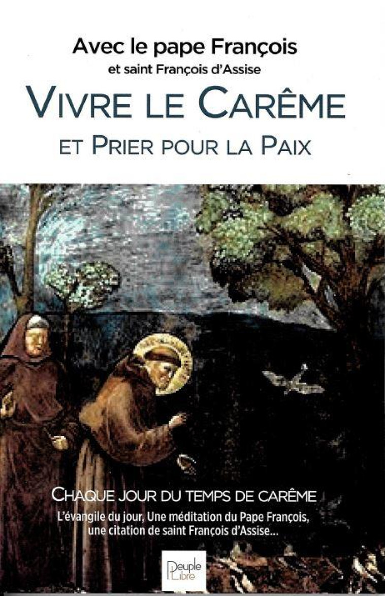 VIVRE LE CAREME ET PRIER POUR LA PAIX - TEXTES ET HOMELIES DE CAREME DE L-ANNEE A - PAPE FRANCOIS - PEUPLE LIBRE