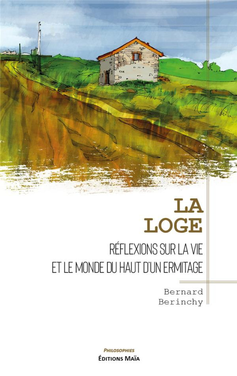 LA LOGE - REFLEXIONS SUR LA VIE ET LE MONDE DU HAUT D-UN ERMITAGE - BERINCHY B - MAIA