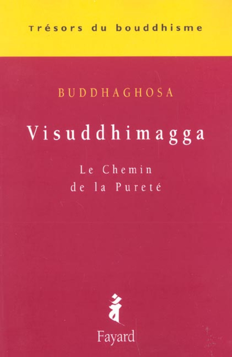 VISUDDHIMAGGA - LE CHEMIN DE LA PURETE - BUDDHAGHOSA - FAYARD