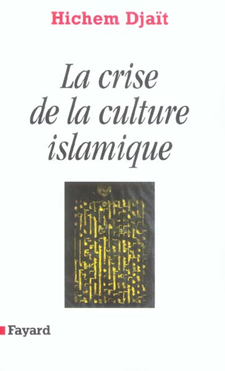 LA CRISE DE LA CULTURE ISLAMIQUE - DJAIT HICHEM - FAYARD