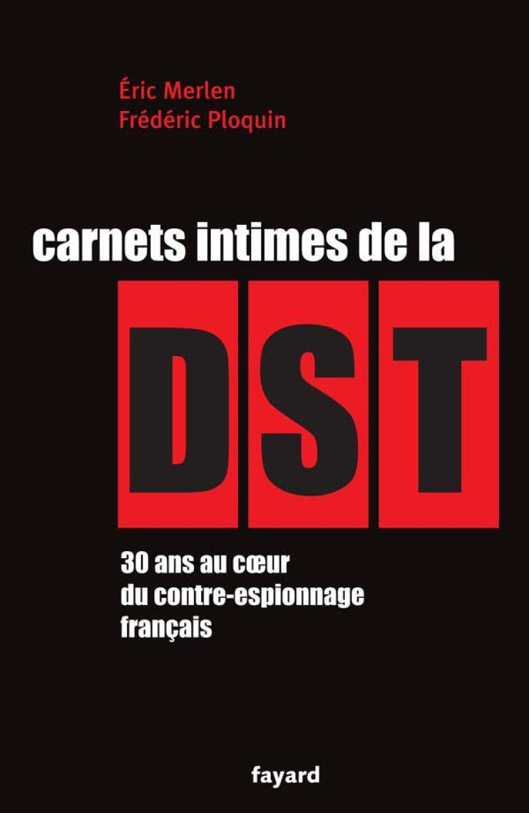 CARNETS INTIMES DE LA DST - 30 ANS AU COEUR DU CONTRE-ESPIONNAGE FRANCAIS - PLOQUIN/MERLEN - FAYARD