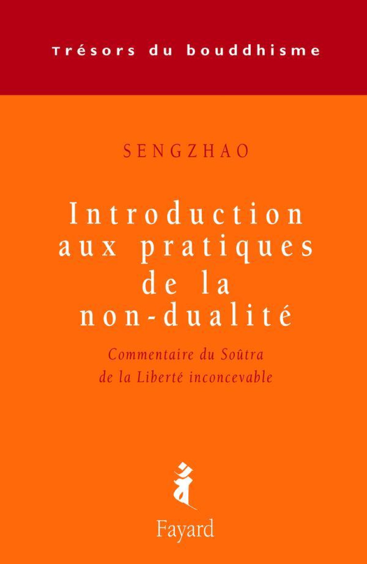 INTRODUCTION AUX PRATIQUES DE LA NON-DUALITE - COMMENTAIRE DU SOUTRA DE LA LIBERTE INCONCEVABLE - SENGZHAO - FAYARD