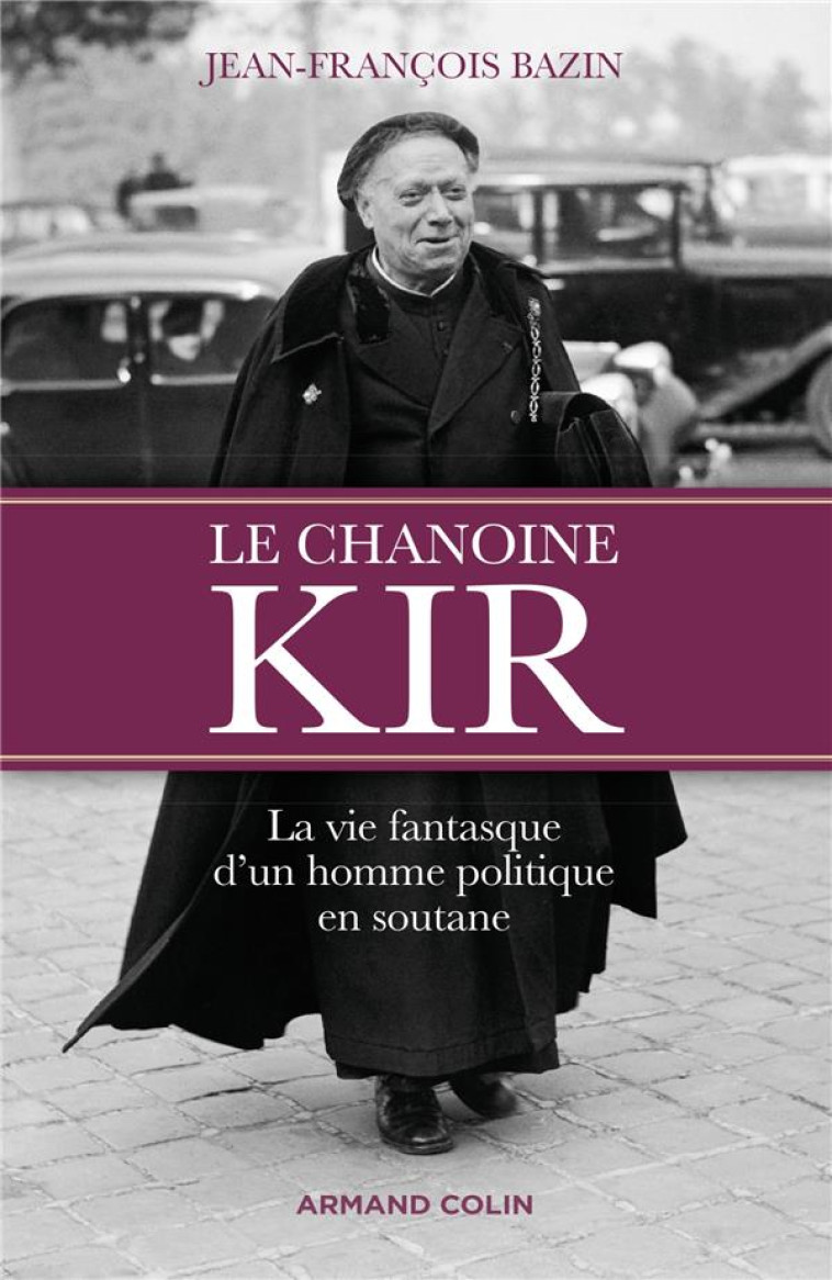 LE CHANOINE KIR - LA VIE FANTASQUE D-UN HOMME POLITIQUE EN SOUTANE - BAZIN JEAN-FRANCOIS - NATHAN