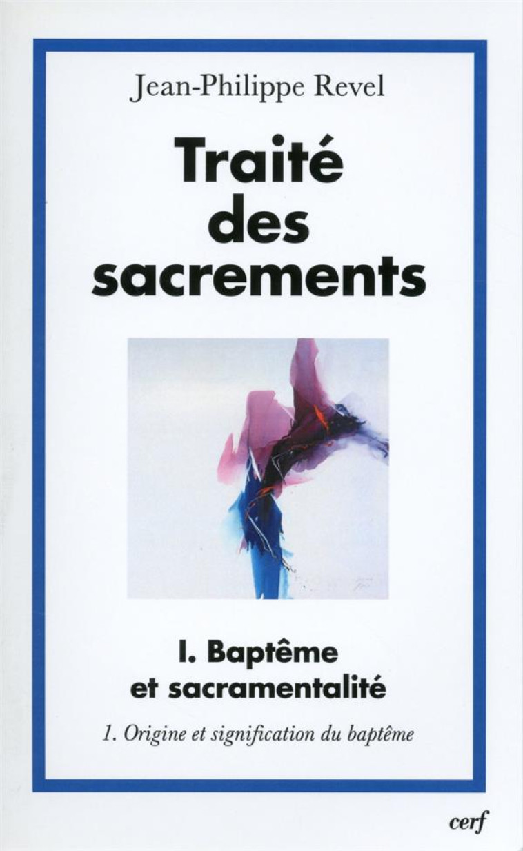 TRAITE DES SACREMENTS, I.1 - REVEL JEAN-PHILIPPE - CERF