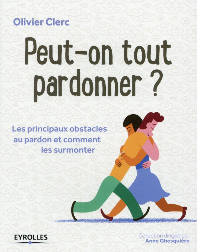 PEUT-ON TOUT PARDONNER ? - LES PRINCIPAUX OBSTACLES AU PARDON ET COMMENT LES SURMONTER - CLERC OLIVIER - Eyrolles