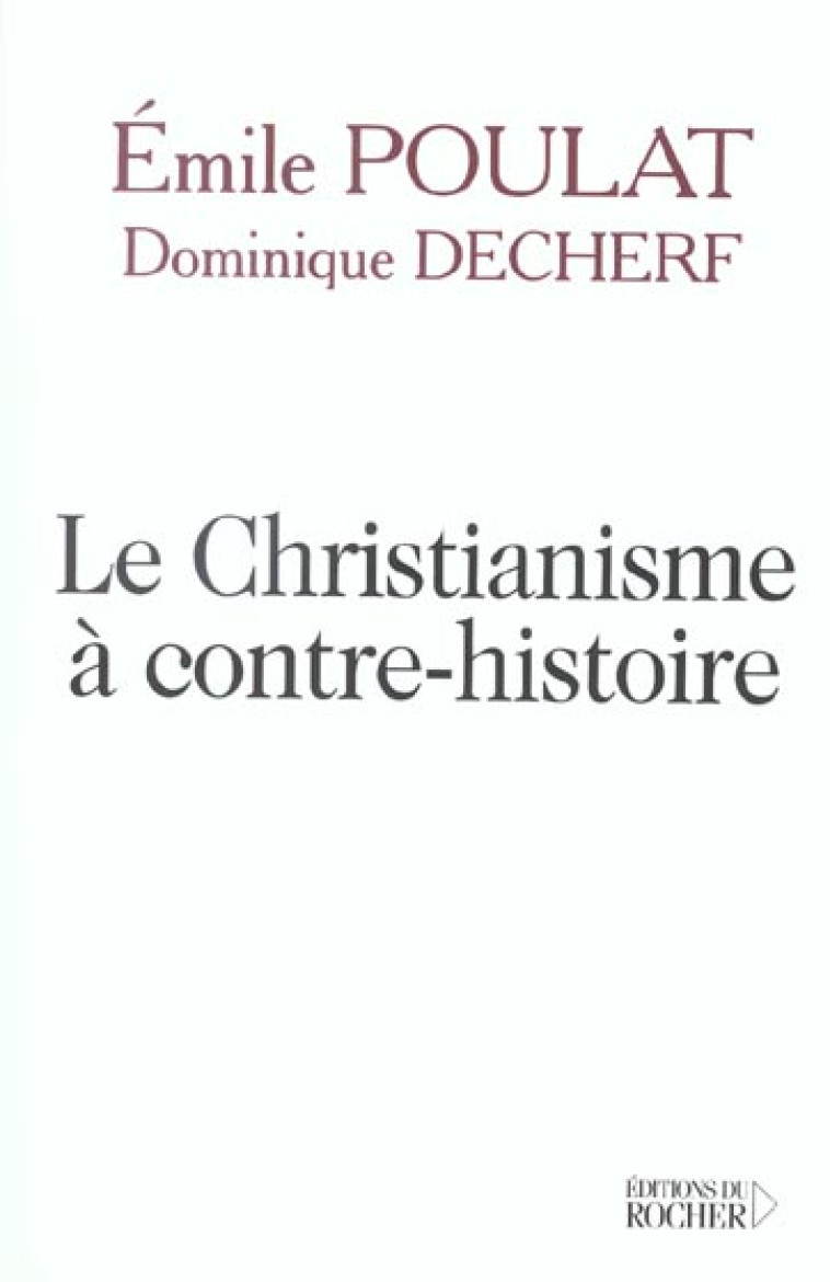 LE CHRISTIANISME A CONTRE-HISTOIRE - ENTRETIENS - DECHERF/POULAT - DU ROCHER