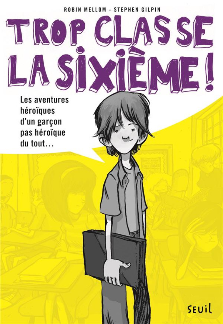 TROP CLASSE LA SIXIEME - T01 - LES AVENTURES HEROIQUES D-UN GARCON PAS HEROIQUE DU TOUT - TROP CLASS - MELLOM/GILPIN - Seuil Jeunesse