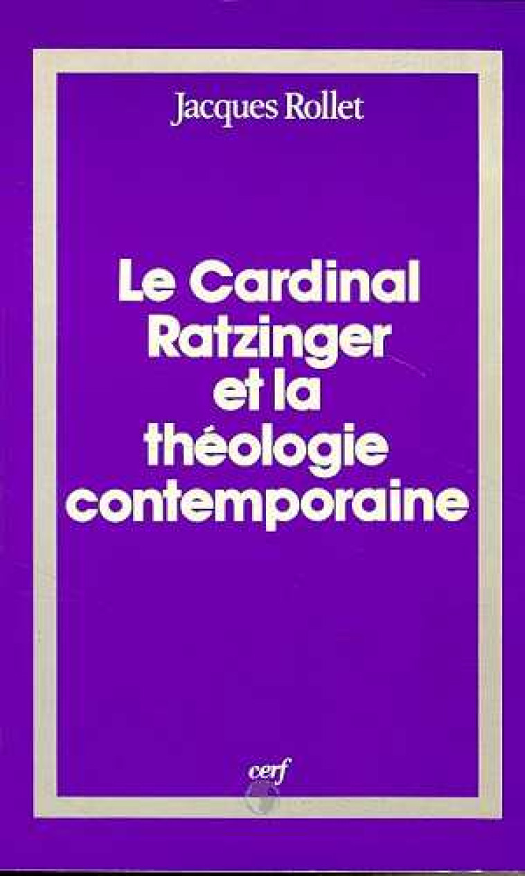 LE CARDINAL RATZINGER ET LA THEOLOGIE CONTEMPORAINE - ROLLET JACQUES - CERF