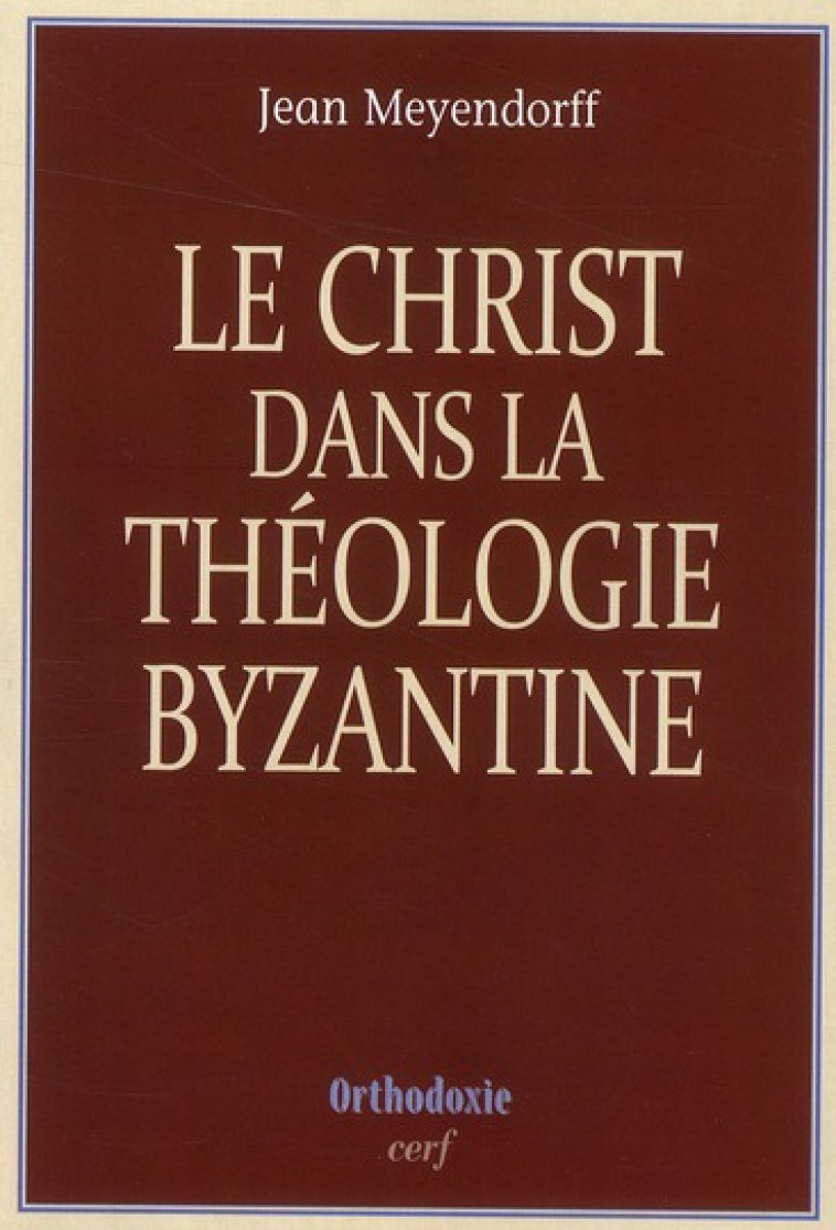 LE CHRIST DANS LA THEOLOGIE BYZANTINE - MEYENDORFF JOHN - CERF