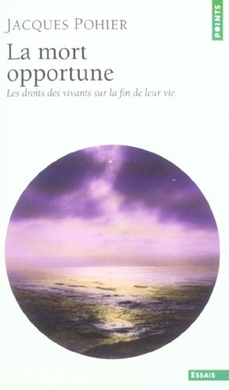 LA MORT OPPORTUNE - LES DROITS DES VIVANTS SUR LA FIN DE LEUR VIE - POHIER JACQUES - SEUIL