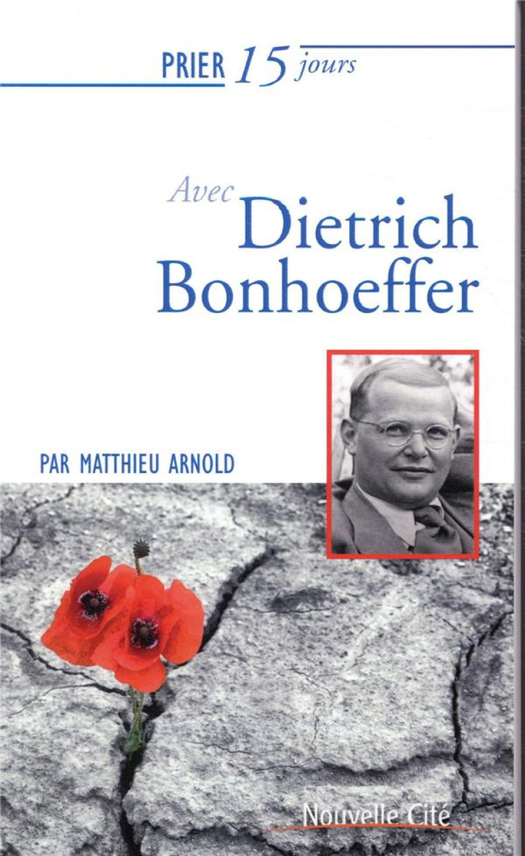 PRIER 15 JOURS AVEC DIETRICH BONHOEFFER - ARNOLD MATTHIEU - NOUVELLE CITE