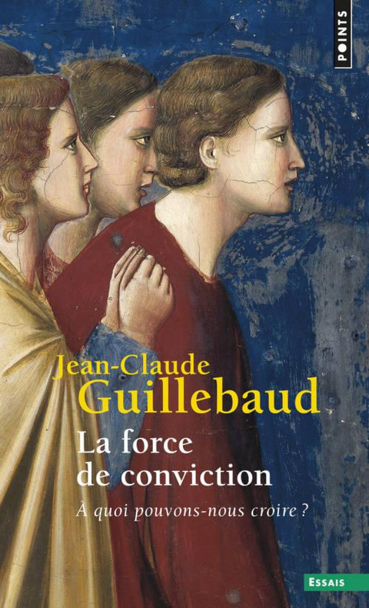 LA FORCE DE CONVICTION - A QUOI POUVONS-NOUS CROIRE ? - GUILLEBAUD J-C. - POINTS