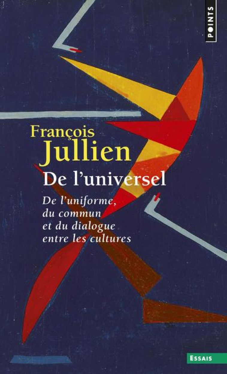 DE L-UNIVERSEL - DE L-UNIFORME, DU COMMUN ET DU DIALOGUE ENTRE LES CULTURES - JULLIEN FRANCOIS - POINTS