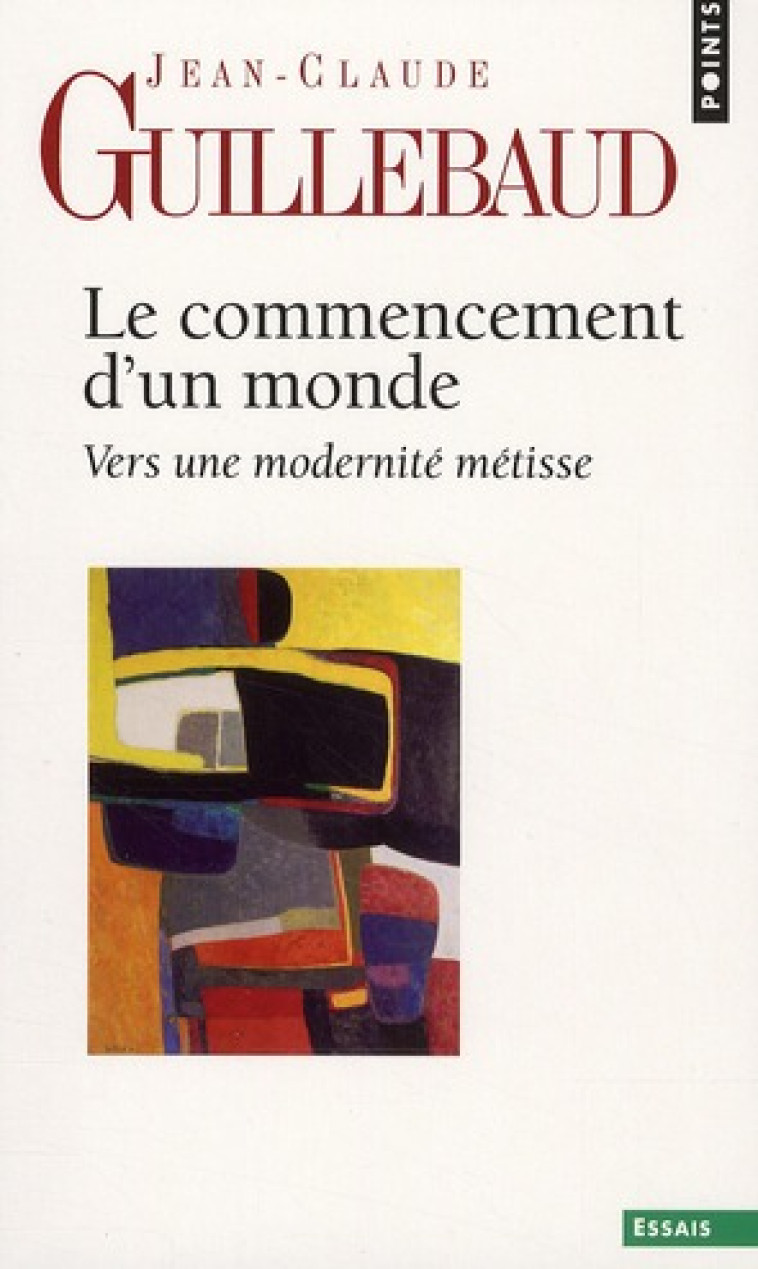 LE COMMENCEMENT D-UN MONDE - VERS UNE MODERNITE METISSE - GUILLEBAUD J-C. - POINTS