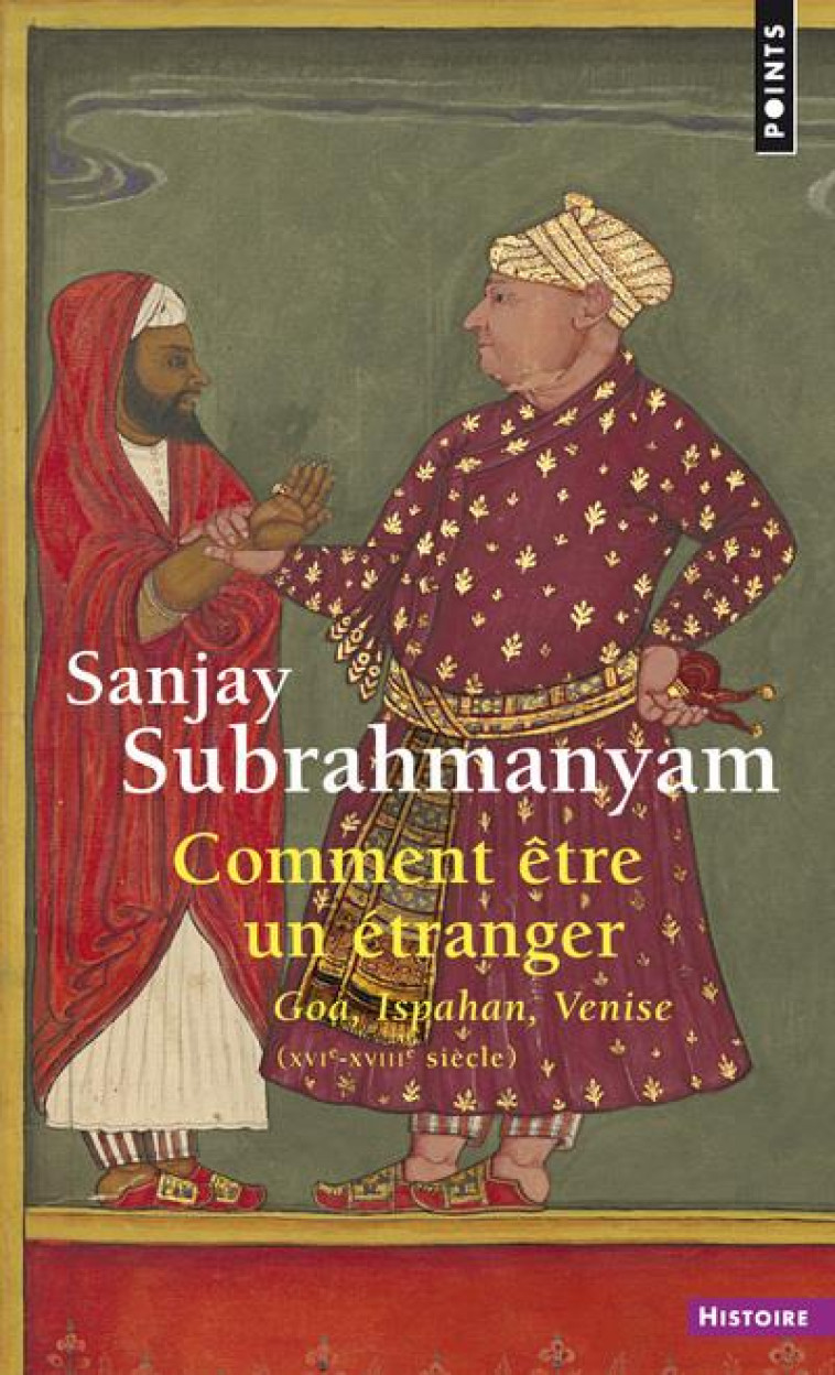 COMMENT ETRE UN ETRANGER - GOA, ISPAHAN, VENISE (XVIE-XVIIIE SIECLE) - SUBRAHMANYAM SANJAY - POINTS