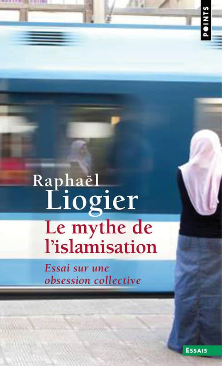 LE MYTHE DE L-ISLAMISATION - ESSAI SUR UNE OBSESSION COLLECTIVE - LIOGIER RAPHAEL - Points