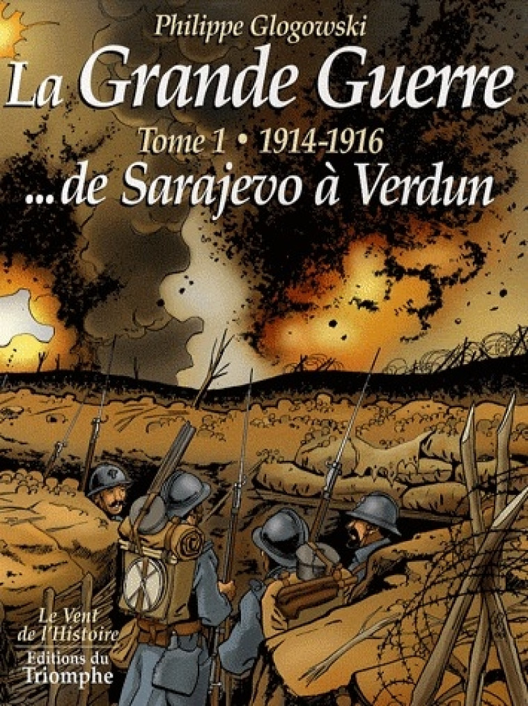 LE VENT DE L-HISTOIRE - LA GRANDE GUERRE TOME 1 - 1914-1916 DE SARAJEVO A VERDUN, TOME 1 - GLOGOWSKI PHILIPPE - TRIOMPHE