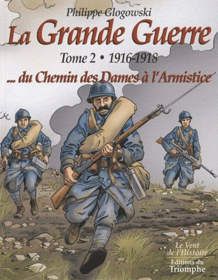 LE VENT DE L-HISTOIRE - LA GRANDE GUERRE TOME 2 - 1916-1918...DU CHEMIN DES DAMES A L-ARMISTICE, TOM - GLOGOWSKI PHILIPPE - TRIOMPHE