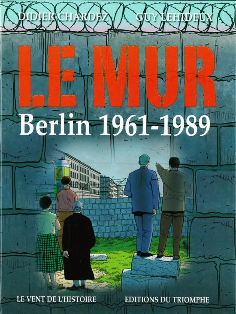 LE VENT DE L-HISTOIRE - LE MUR, BERLIN 1961-1989 - CHARDEZ/LEHIDEUX - TRIOMPHE