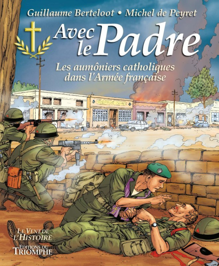 LE VENT DE L-HISTOIRE - AVEC LE PADRE, LES AUMONIERS CATHOLIQUES DANS L-ARMEE FRANCAISE - Michel de Peyret - TRIOMPHE